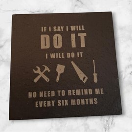 Funny Slate coaster "If I say I'll do it, I will. No need to remind me every 6 months!". Gift for boyfriend or girlfriend, husband or wife
