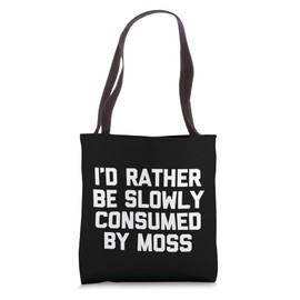 I'd Rather Be Slowly Consumed By Moss - Funny Saying Novelty Tote Bag