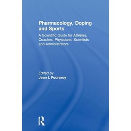 Pharmacology, Doping and Sports: A Scientific Guide for Athletes, Coaches, Physicians, Scientists and Administrators