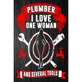 Plumber: I Love One Woman and Several Tools: A Humorous Tribute to Hard Work, Handy Skills, and Unshakable Love - blank writing Journal / Diary / Notebook notes or writing down your thought and ideas.
