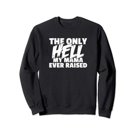 The Only HELL My Mama Ever Raised Wild & Crazy Child Funny Sweatshirt
