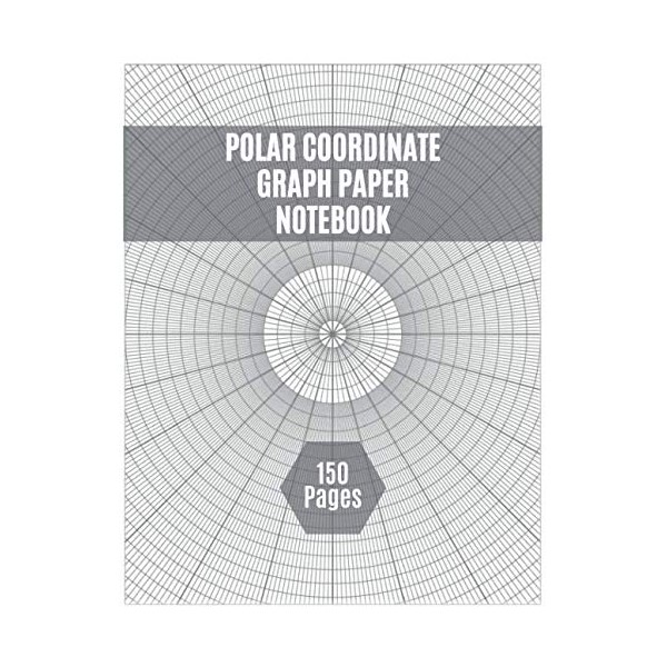 Polar Coordinate Graph Paper Notebook: Polar Coordinates, 150 Pages, 1-5-15-30