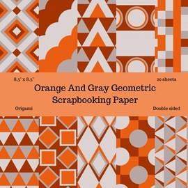 Orange And Grey Scrapbooking Paper With Geometric Patterns: Origami Paper, Craft Paper, Geometric Sheets, DIY, Decoupage, Creative Journal