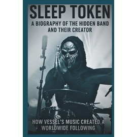 SLEEP TOKEN A BIOGRAPHY OF THE HIDDEN BAND AND THEIR CREATOR: How Vessel’s music created a worldwide following