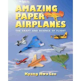 Amazing Paper Airplanes: The Craft and Science of Flight