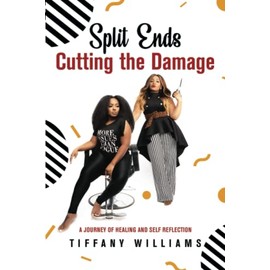 Split Ends Cutting The Damage: A Journey of Healing and Self Reflection