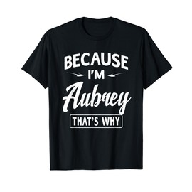 Because I'm Aubrey Funny Novelty Gifts Name T-shirt Women