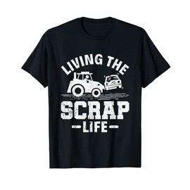 Living the Scrap Life - Scrapyard Junkyard Scrapper T-Shirt