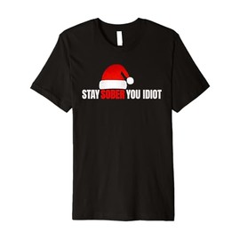 Stay Sober you idiot Santa Hat Premium T-Shirt