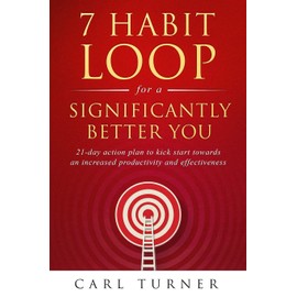 7 Habit Loop for a Significantly Better You: 21-day action plan to kick start towards an increased productivity and effectiveness