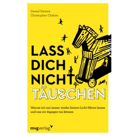 Lass dich nicht täuschen: Warum wir uns immer wieder hinters Licht führen lassen und was wir dagegen tun können. Fälschung und Wahrheit erkennen und Betrug entlarven