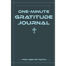 One-Minute Gratitude Journal for Men of Faith: Grace & Gratitude Journal with Bible Verses for Praise Habit