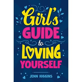 Girl's Guide to Loving Yourself: How To Boost Self-Esteem, Increase Self-Love, Let Go of Self-Doubt, and Embrace Who You Are