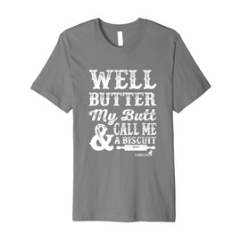 Butter my Butt and Call Me a Biscuit! Premium T-Shirt