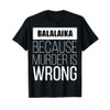balalaika because murder is wrong funny T-Shirt