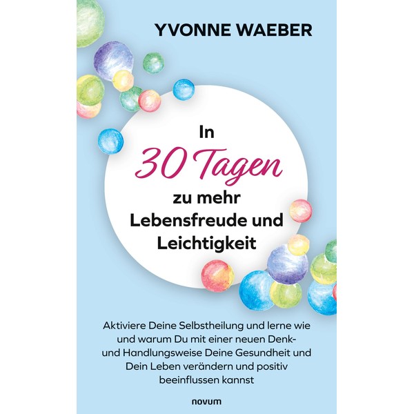 In 30 Tagen zu mehr Lebensfreude und Leichtigkeit: Aktiviere Deine