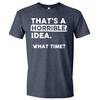 Thats a Horrible Idea What Time - playera divertida de