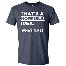 Thats a Horrible Idea What Time - playera divertida de humor sarcástico para hombre y mujer, Azul marino jaspeado, Small