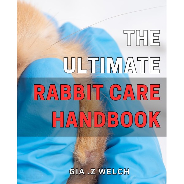 The Ultimate Rabbit Care Handbook: Expert tips for healthy and