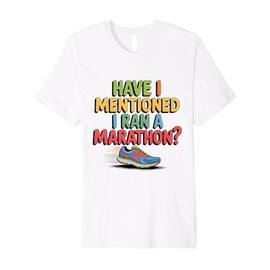 Funny Marathon Runner Gift for Boastful Athletes Fitness Run Premium T-Shirt