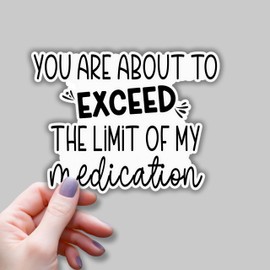(3pcs) You are About to Exceed The Limit of My Medication Sticker Motivational Funny Sarcastic Phrase Inspirational Quote Vinyl Decal for Tumbler Kindle Laptop Water Bottle Phone - 3x2.4