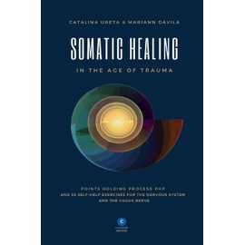 Somatic Healing in the Age of Trauma: The Points Holding ProcessTM (PHP) and 30 Self-Help Exercises for the Nervous System and Vagus Nerve