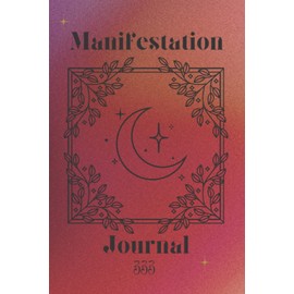 Manifestation Journal: Law of Attraction Exercise Book, 333 Scripting, Affirmations, Mood and Habit Trackers, Vision Board and Gratitude Journaling and Other Tools and Techniques.