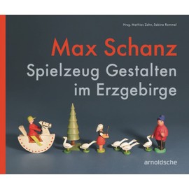 Max Schanz: Spielzeug Gestalten im Erzgebirge