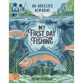 My First Day Fishing: An Angler's Almanac; with a foreword from Jeremy Wade