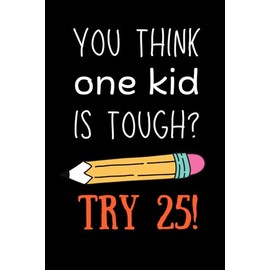Teacher Appreciation Gifts for Men and Women: You Think One Kid Is tough? Try 25!