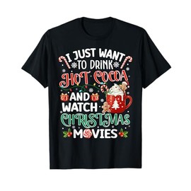 I Just Want To Drink Hot Cocoa And Watch Christmas Movies T-Shirt