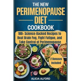 The New Perimenopause Diet Cookbook: 100+ Science-Backed Recipes to Beat Brain Fog, Fight Fatigue, and Take Control of Perimenopause