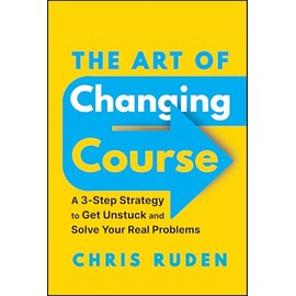 The Art of Changing Course: A 3-Step Strategy to Get Unstuck and Solve Your Real Problems