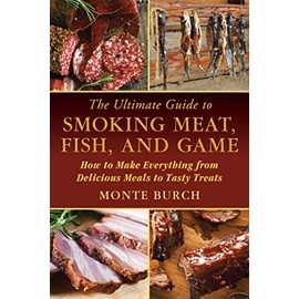 The Ultimate Guide to Smoking Meat, Fish, and Game: How to Make Everything from Delicious Meals to Tasty Treats