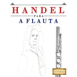Handel para a Flauta: 10 peças fáciles para a Flauta livro para principiantes