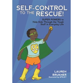 Self-Control to the Rescue!: Super Powers to Help Kids Through the Tough Stuff in Everyday Life