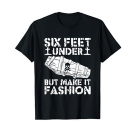 Six Feet Under But Make It Fashion - Funny Mortician T-Shirt