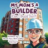 My Mom's a Builder (Can I Build Too?)