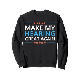 Make My Hearing Great Again Hearing Loss Tinnitus Awareness Sweatshirt