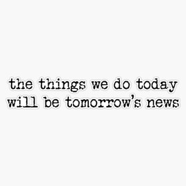 Newsies Quote - the things we do today will be tomorrows news Bumper Sticker Vinyl Decal 5 inches