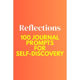Reflections: 100 Journal Prompts for Self-Discovery: Mental Health & Emotional Wellness | Motivation & Self-Help | Guided Writing for Men & Women