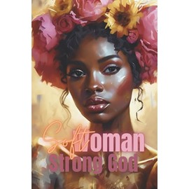 SOFT WOMAN STRONG GOD: A DEVOTIONAL FOR WOMEN