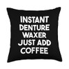 Instant Denture Waxer Just Add Coffee Throw Pillow