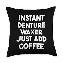 Instant Denture Waxer Just Add Coffee Throw Pillow