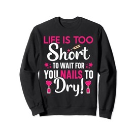 Life's Short To Wait For Your Nails To Dry Nail Tech Studio Sweatshirt