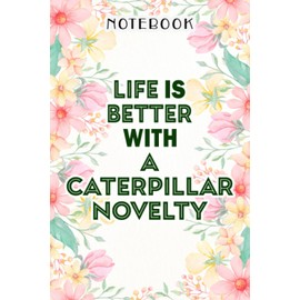Life Is Better With A Caterpillar Novelty Pretty Notebook: Birthday Gifts for Women - Close Friend Gifts for Women - Bridesmaid Gifts for Her - ... for Mom - Sister - Gifts for Female, Homework