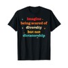 Imagine Being Scared Of Diversity But Not Dictatorship T-Shirt
