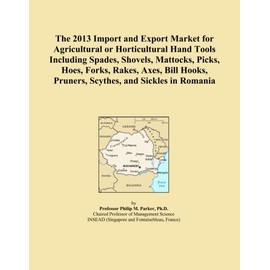 The 2013 Import and Export Market for Agricultural or Horticultural Hand Tools Including Spades, Shovels, Mattocks, Picks, Hoes, Forks, Rakes, Axes, ... Pruners, Scythes, and Sickles in Romania