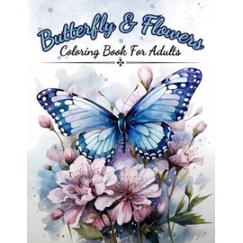 Butterfly And Flowers - Coloring Book For Adults: Relaxing Hand-Drawn Designs of Butterflies and Flower Gardens (Coloring Books)