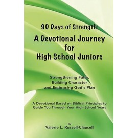 90 DAYS OF STRENGTH: A DEVOTIONAL JOURNEY FOR HIGH SCHOOL JUNIORS: STRENGTHENING FAITH, BUILDING CHARACTER AND EMBRACING GOD'S PLAN